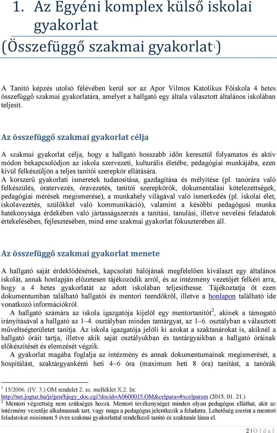 Az összefüggő szakmai gyakorlat célja A szakmai gyakorlat célja, hogy a hallgató hosszabb időn keresztül folyamatos és aktív módon bekapcsolódjon az iskola szervezeti, kulturális életébe, pedagógiai