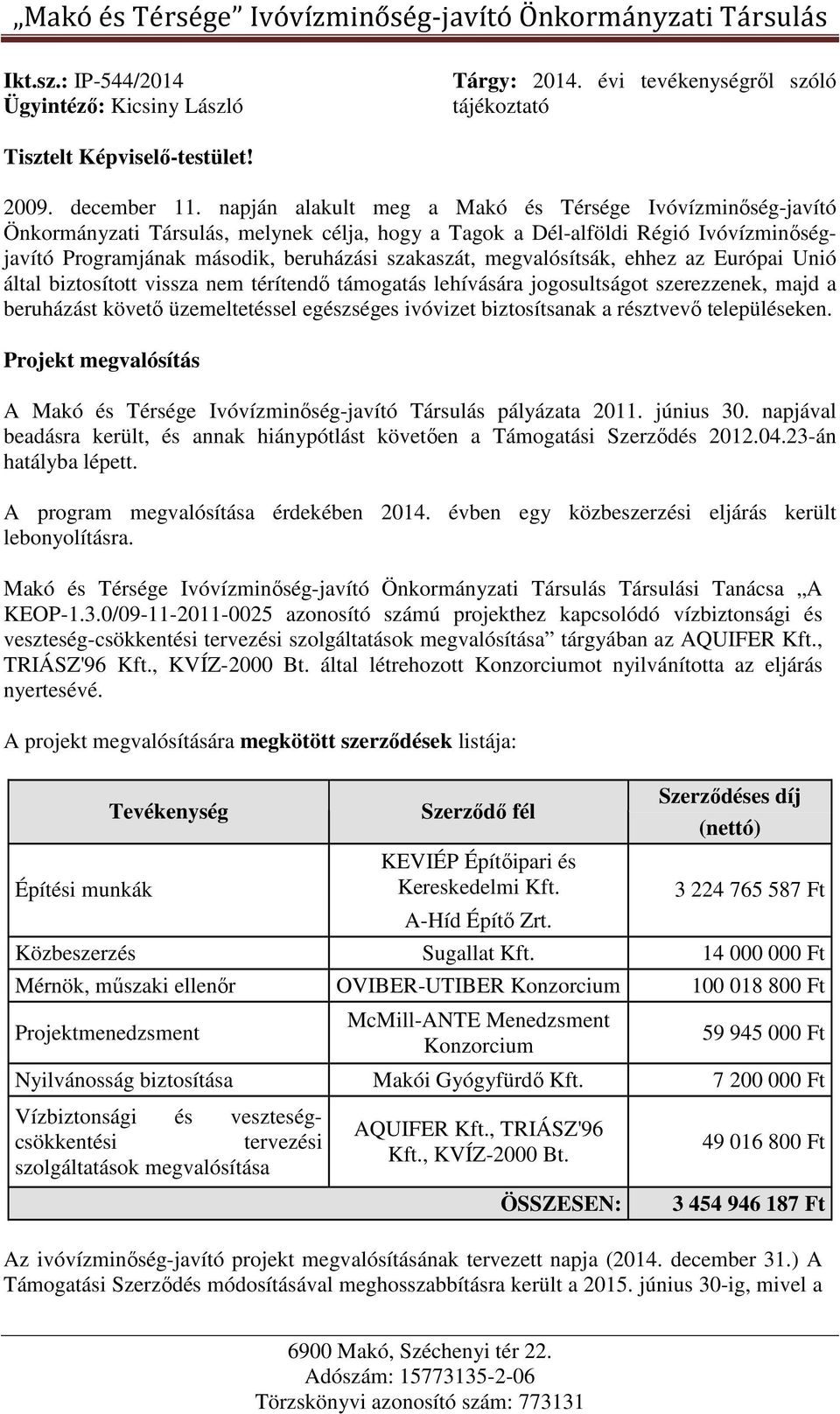 megvalósítsák, ehhez az Európai Unió által biztosított vissza nem térítendő támogatás lehívására jogosultságot szerezzenek, majd a beruházást követő üzemeltetéssel egészséges ivóvizet biztosítsanak a