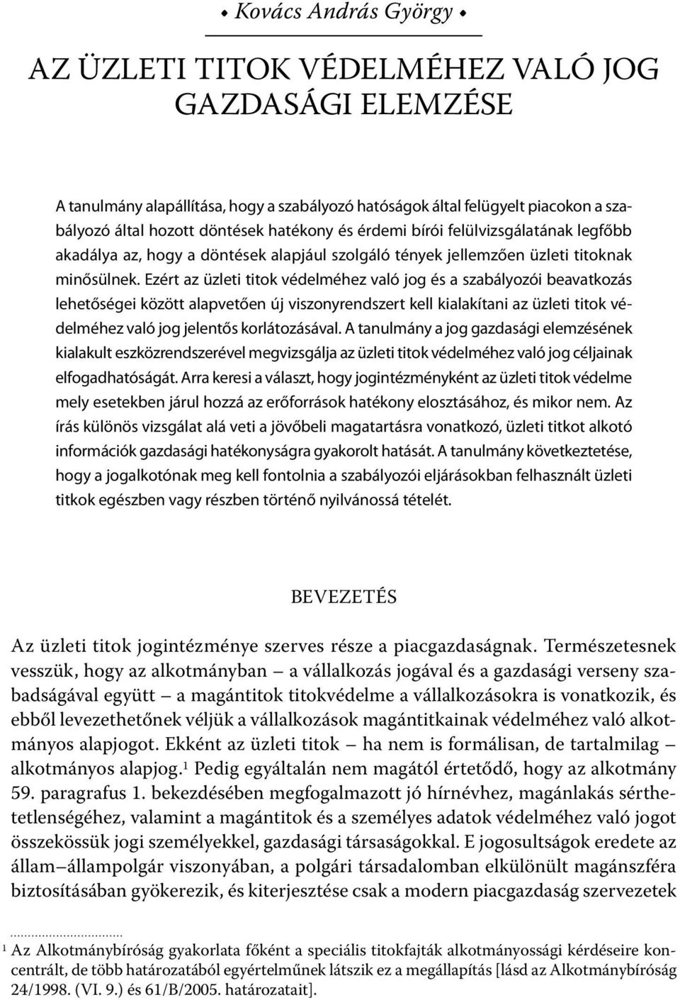 Ezért az üzleti titok védelméhez való jog és a szabályozói beavatkozás lehetőségei között alapvetően új viszonyrendszert kell kialakítani az üzleti titok védelméhez való jog jelentős korlátozásával.