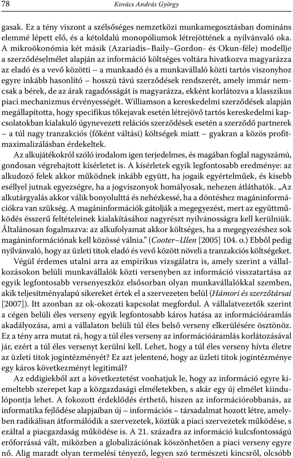 munkavállaló közti tartós viszonyhoz egyre inkább hasonlító hosszú távú szerződések rendszerét, amely immár nemcsak a bérek, de az árak ragadósságát is magyarázza, ekként korlátozva a klasszikus