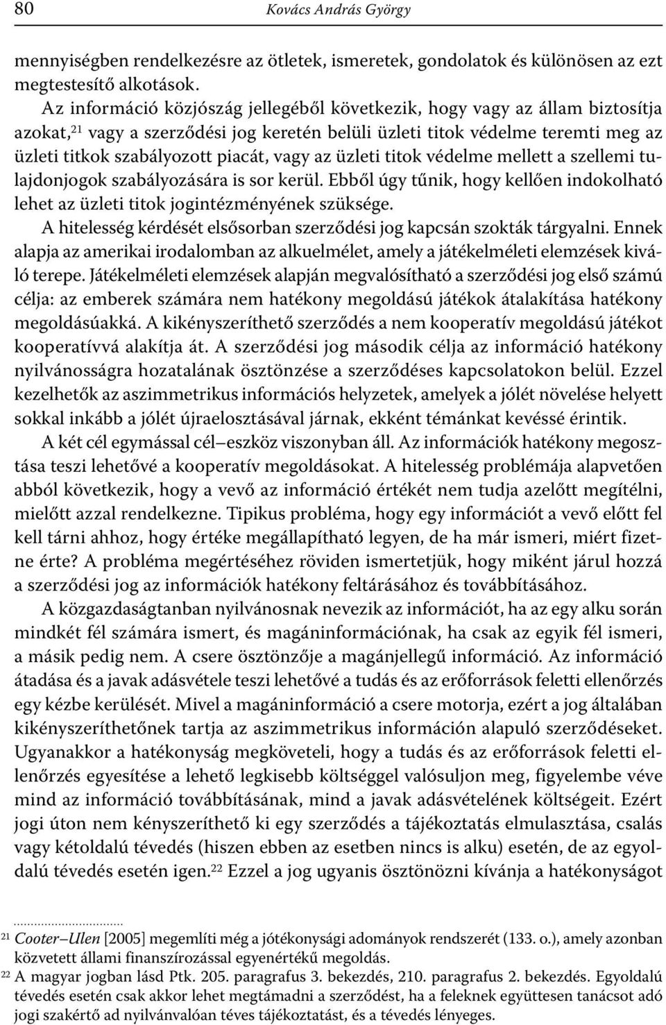 vagy az üzleti titok védelme mellett a szellemi tulajdonjogok szabályozására is sor kerül. Ebből úgy tűnik, hogy kellően indokolható lehet az üzleti titok jogintézményének szüksége.