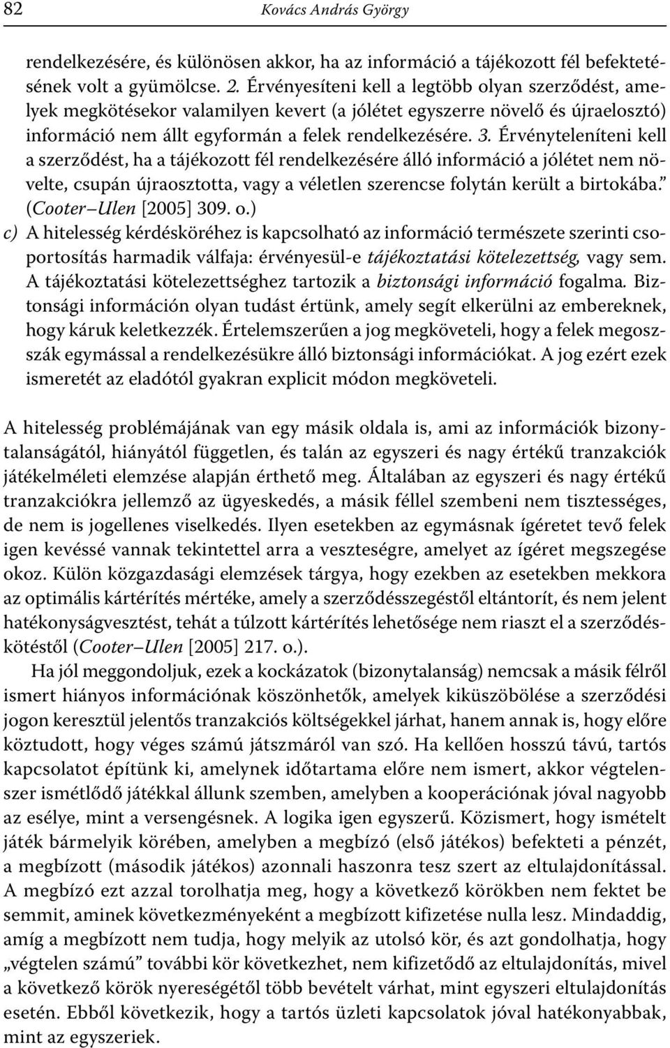 Érvényteleníteni kell a szerződést, ha a tájékozott fél rendelkezésére álló információ a jólétet nem növelte, csupán újraosztotta, vagy a véletlen szerencse folytán került a birtokába.