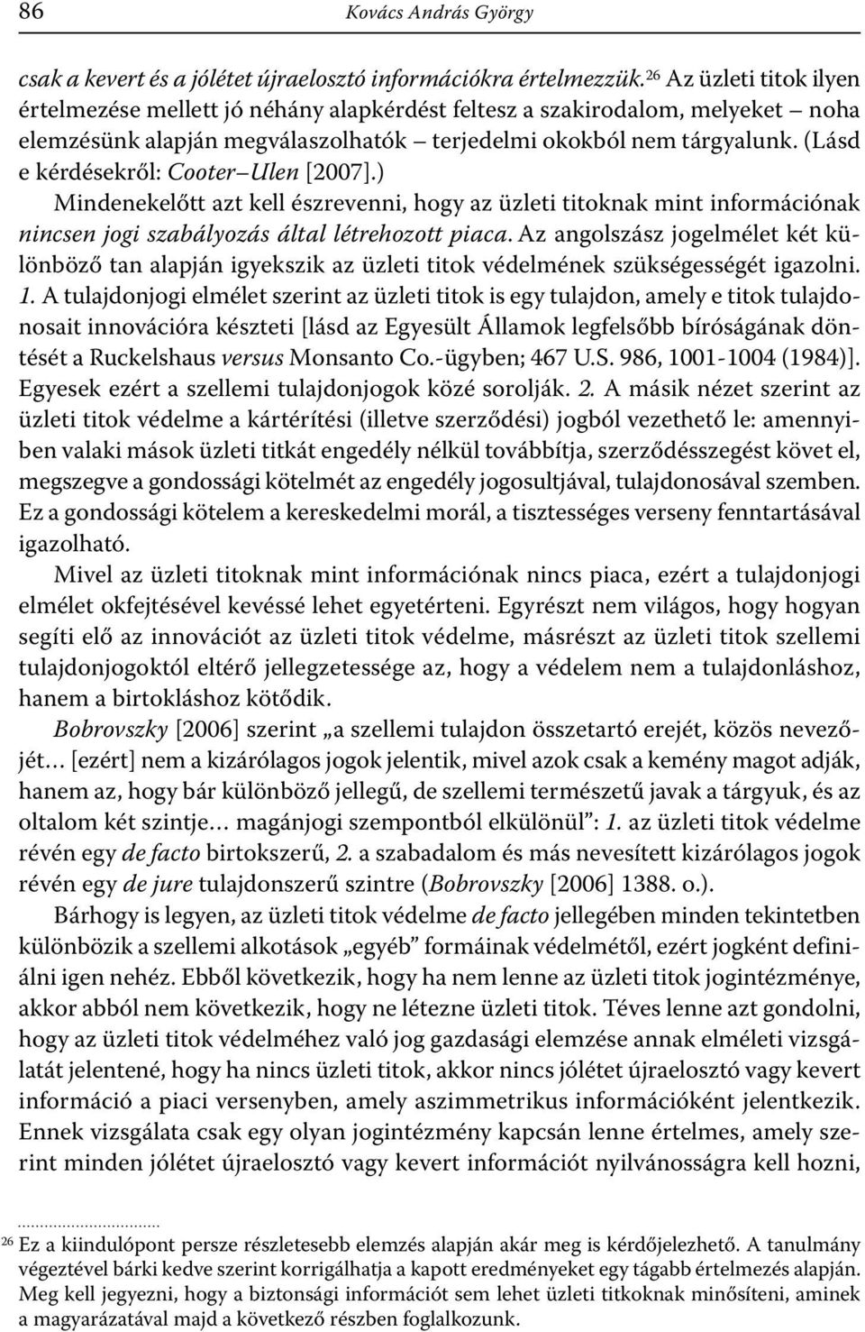 (Lásd e kérdésekről: Cooter Ulen [2007].) Mindenekelőtt azt kell észrevenni, hogy az üzleti titoknak mint információnak nincsen jogi szabályozás által létrehozott piaca.