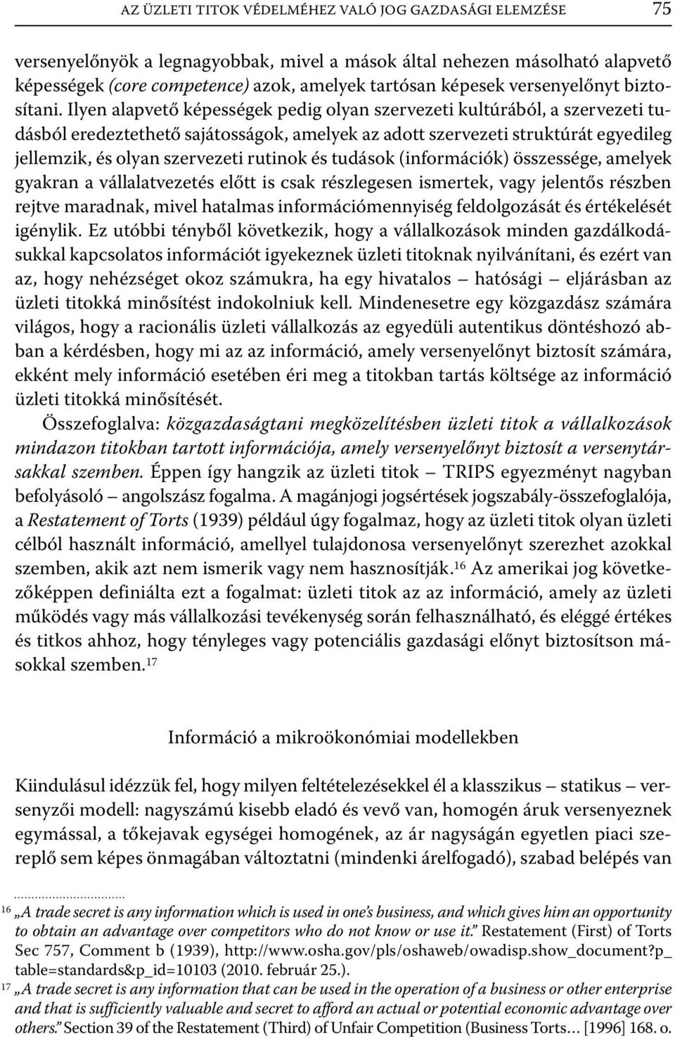 Ilyen alapvető képességek pedig olyan szervezeti kultúrából, a szervezeti tudásból eredeztethető sajátosságok, amelyek az adott szervezeti struktúrát egyedileg jellemzik, és olyan szervezeti rutinok