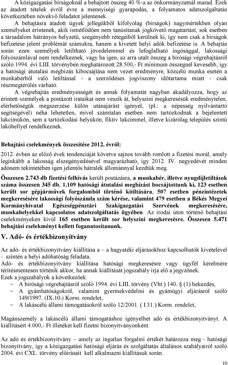 A behajtásra átadott ügyek jellegükből kifolyólag (bírságok) nagymértékben olyan személyeket érintenek, akik ismétlődően nem tanúsítanak jogkövető magatartást, sok esetben a társadalom hátrányos