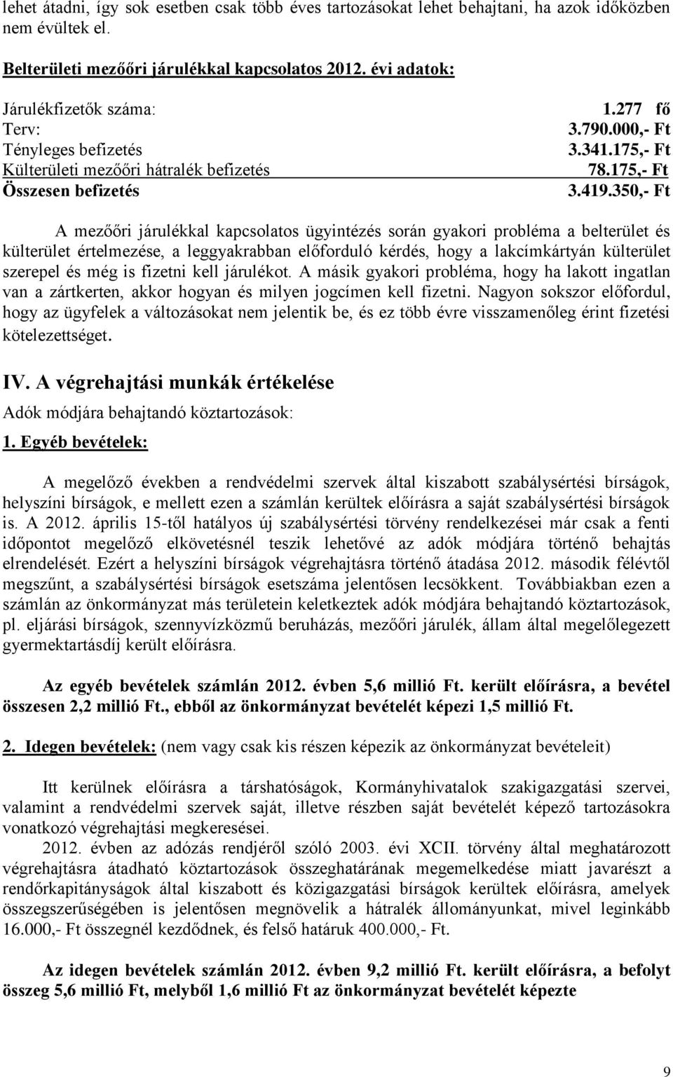 350,- Ft A mezőőri járulékkal kapcsolatos ügyintézés során gyakori probléma a belterület és külterület értelmezése, a leggyakrabban előforduló kérdés, hogy a lakcímkártyán külterület szerepel és még