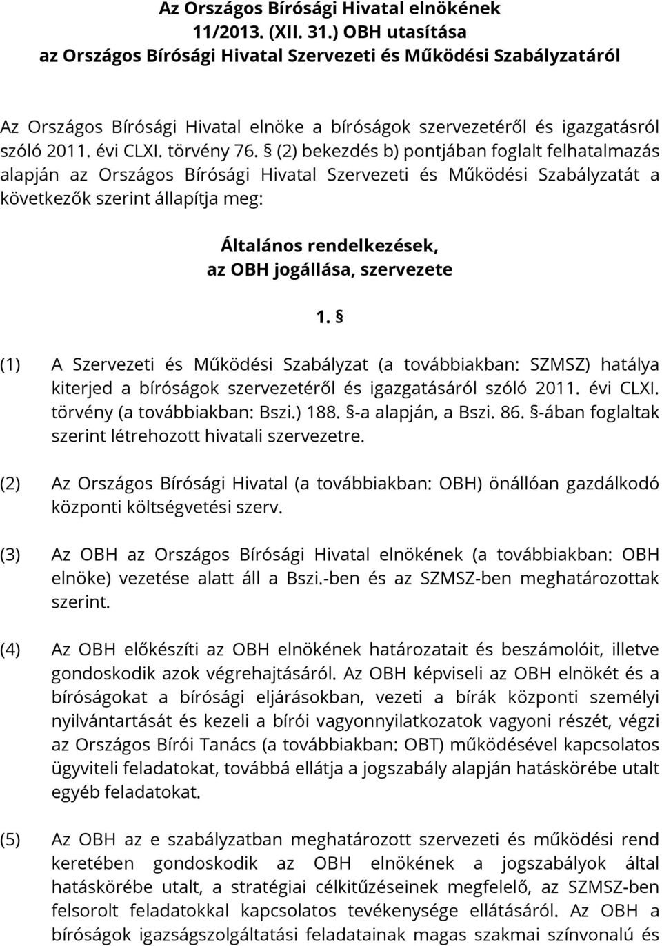 (2) bekezdés b) pontjában foglalt felhatalmazás alapján az Országos Bírósági Hivatal Szervezeti és Működési Szabályzatát a következők szerint állapítja meg: Általános rendelkezések, az OBH jogállása,