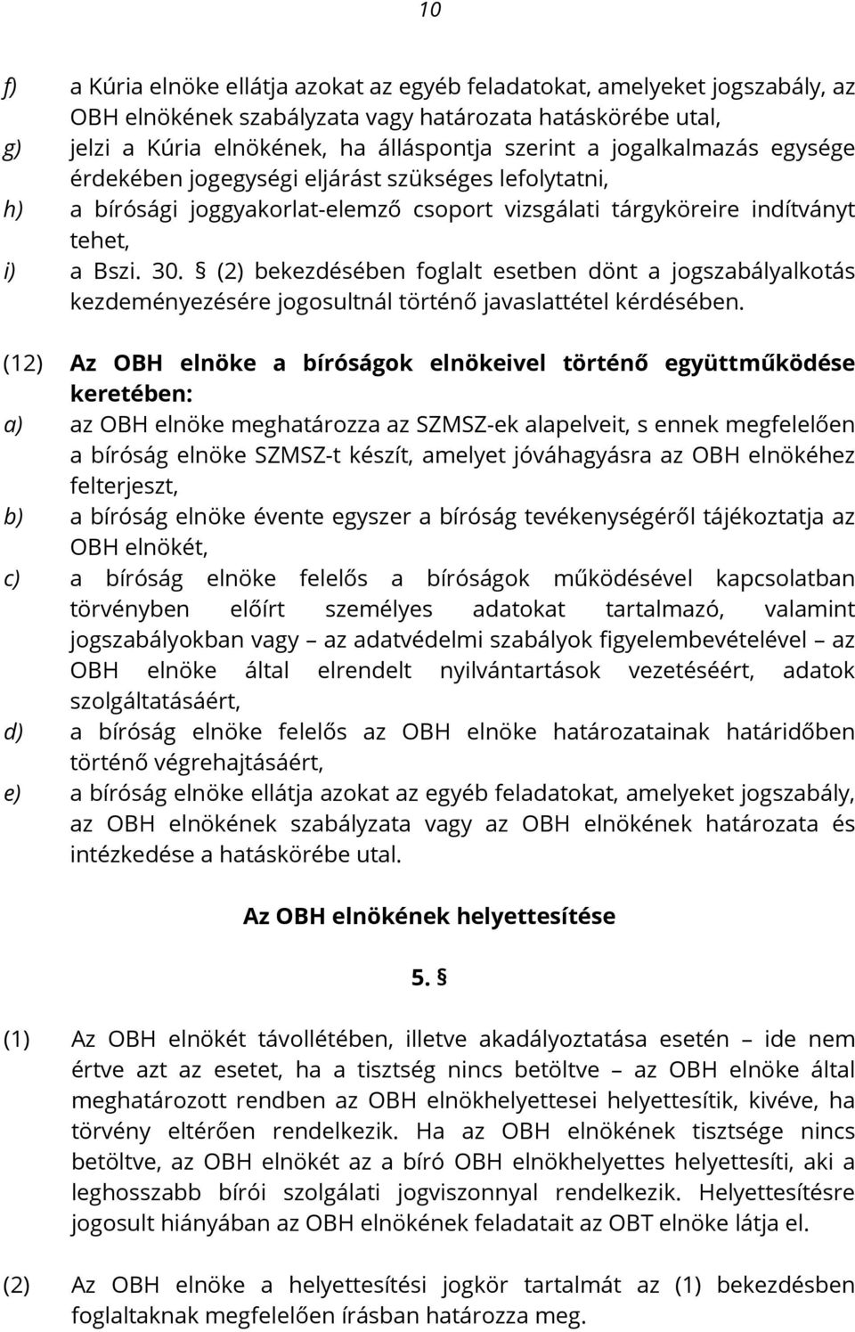 (2) bekezdésében foglalt esetben dönt a jogszabályalkotás kezdeményezésére jogosultnál történő javaslattétel kérdésében.