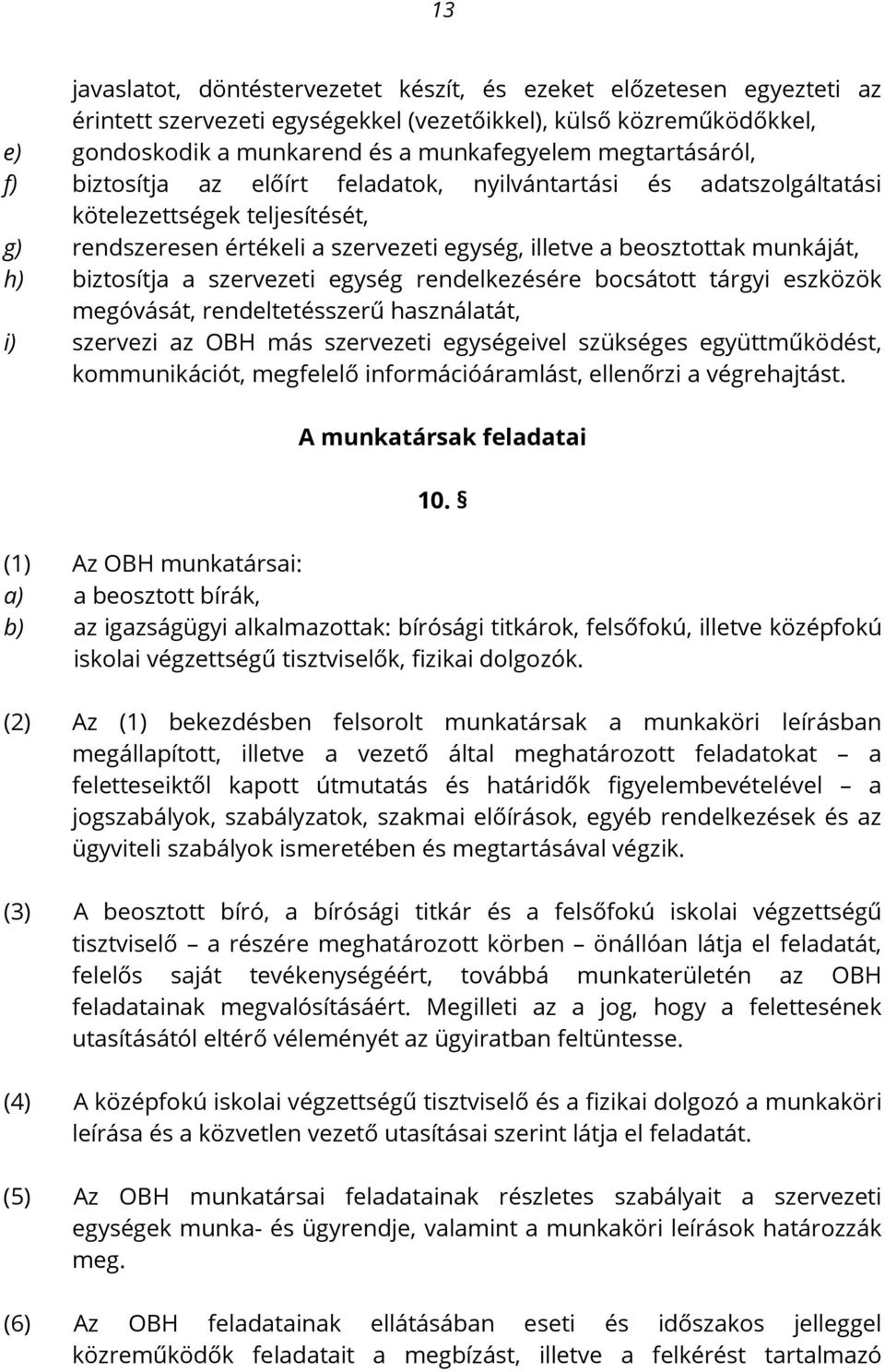 biztosítja a szervezeti egység rendelkezésére bocsátott tárgyi eszközök megóvását, rendeltetésszerű használatát, i) szervezi az OBH más szervezeti egységeivel szükséges együttműködést, kommunikációt,