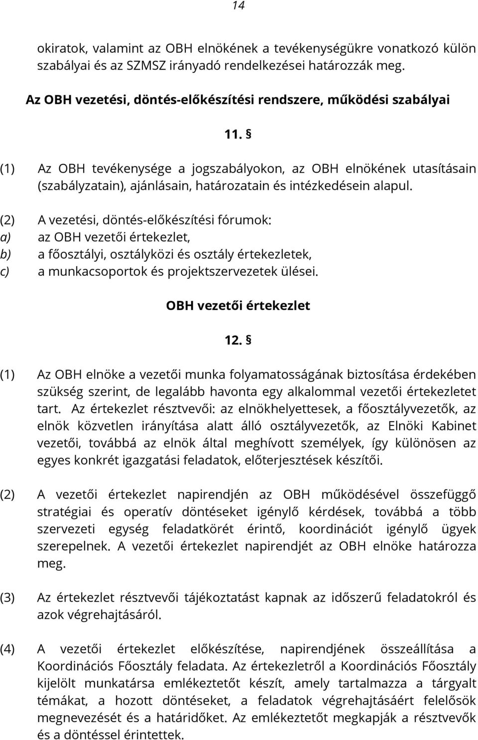 (1) Az OBH tevékenysége a jogszabályokon, az OBH elnökének utasításain (szabályzatain), ajánlásain, határozatain és intézkedésein alapul.