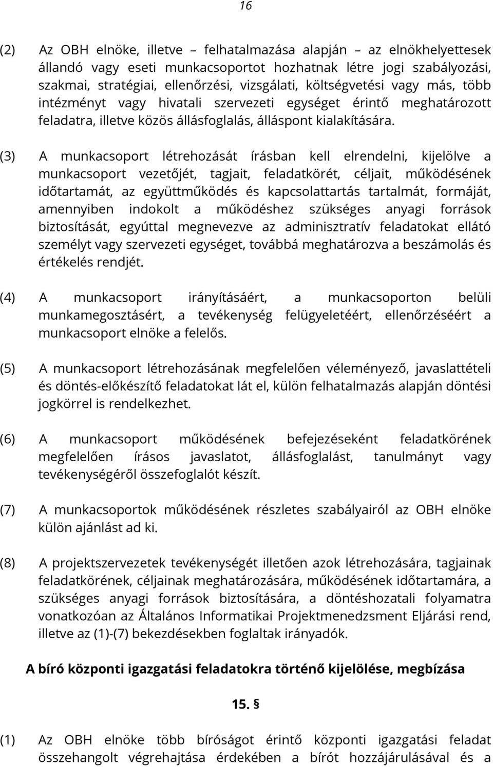 (3) A munkacsoport létrehozását írásban kell elrendelni, kijelölve a munkacsoport vezetőjét, tagjait, feladatkörét, céljait, működésének időtartamát, az együttműködés és kapcsolattartás tartalmát,