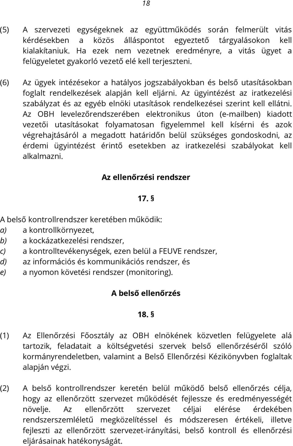 (6) Az ügyek intézésekor a hatályos jogszabályokban és belső utasításokban foglalt rendelkezések alapján kell eljárni.