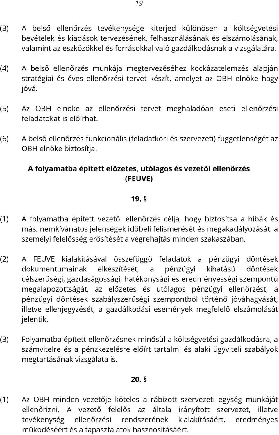 (5) Az OBH elnöke az ellenőrzési tervet meghaladóan eseti ellenőrzési feladatokat is előírhat. (6) A belső ellenőrzés funkcionális (feladatköri és szervezeti) függetlenségét az OBH elnöke biztosítja.