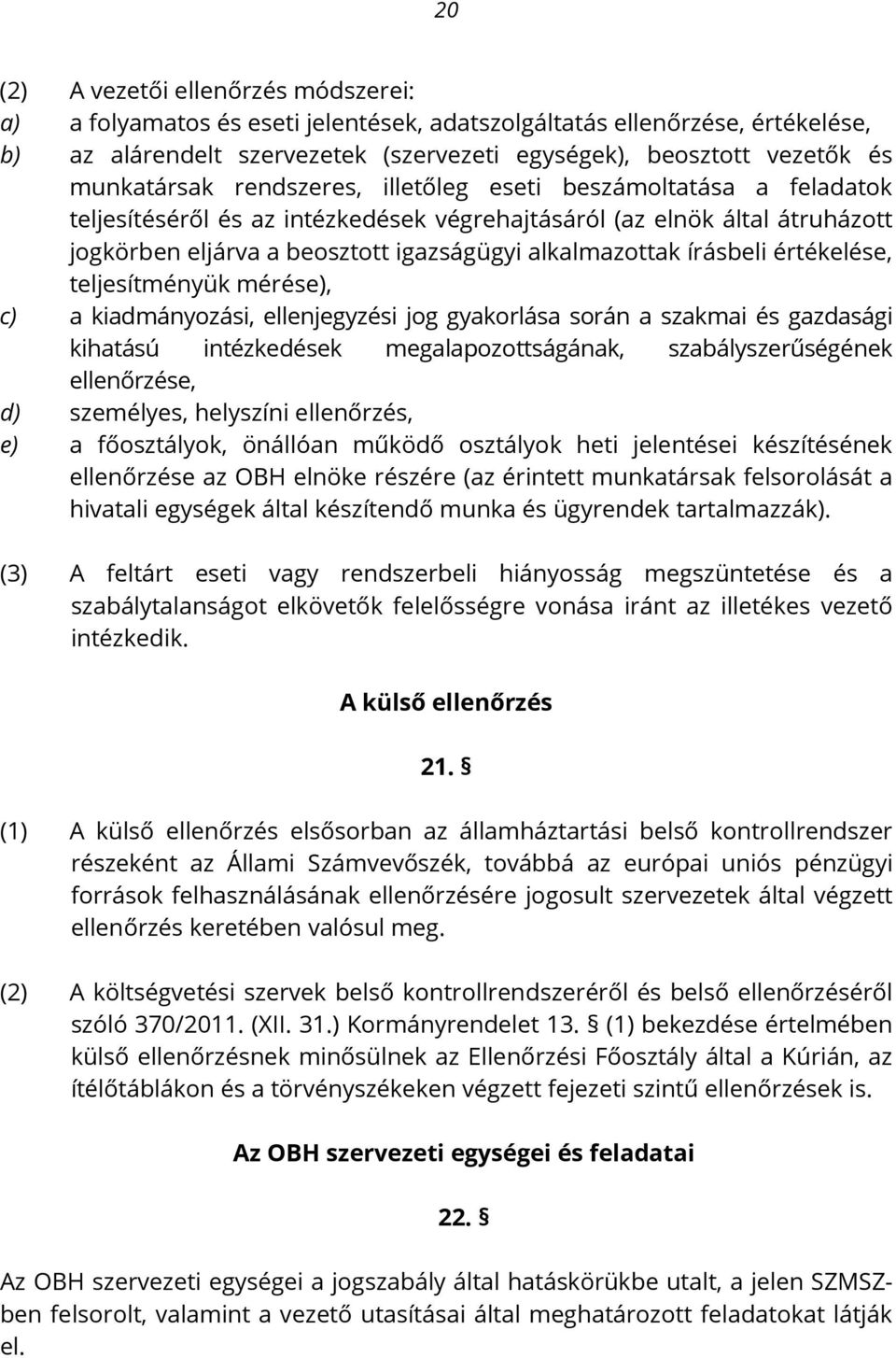 írásbeli értékelése, teljesítményük mérése), c) a kiadmányozási, ellenjegyzési jog gyakorlása során a szakmai és gazdasági kihatású intézkedések megalapozottságának, szabályszerűségének ellenőrzése,