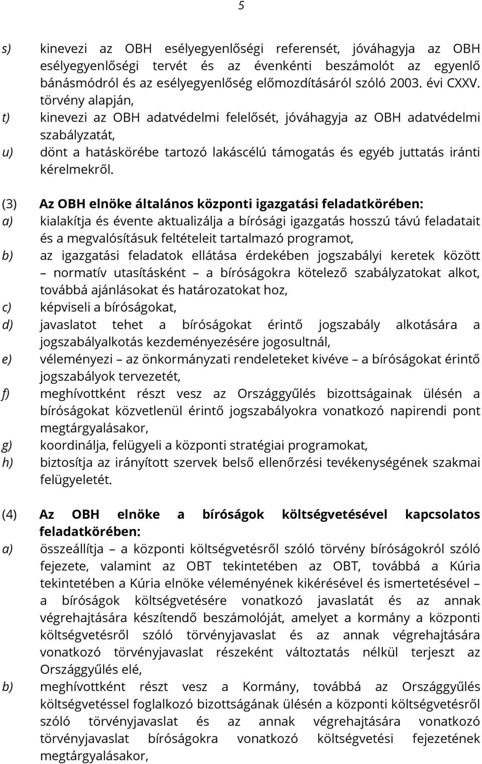 (3) Az OBH elnöke általános központi igazgatási feladatkörében: a) kialakítja és évente aktualizálja a bírósági igazgatás hosszú távú feladatait és a megvalósításuk feltételeit tartalmazó programot,