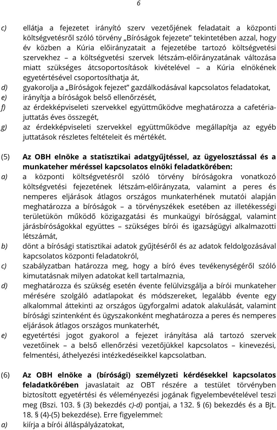 gyakorolja a Bíróságok fejezet gazdálkodásával kapcsolatos feladatokat, e) irányítja a bíróságok belső ellenőrzését, f) az érdekképviseleti szervekkel együttműködve meghatározza a cafetériajuttatás