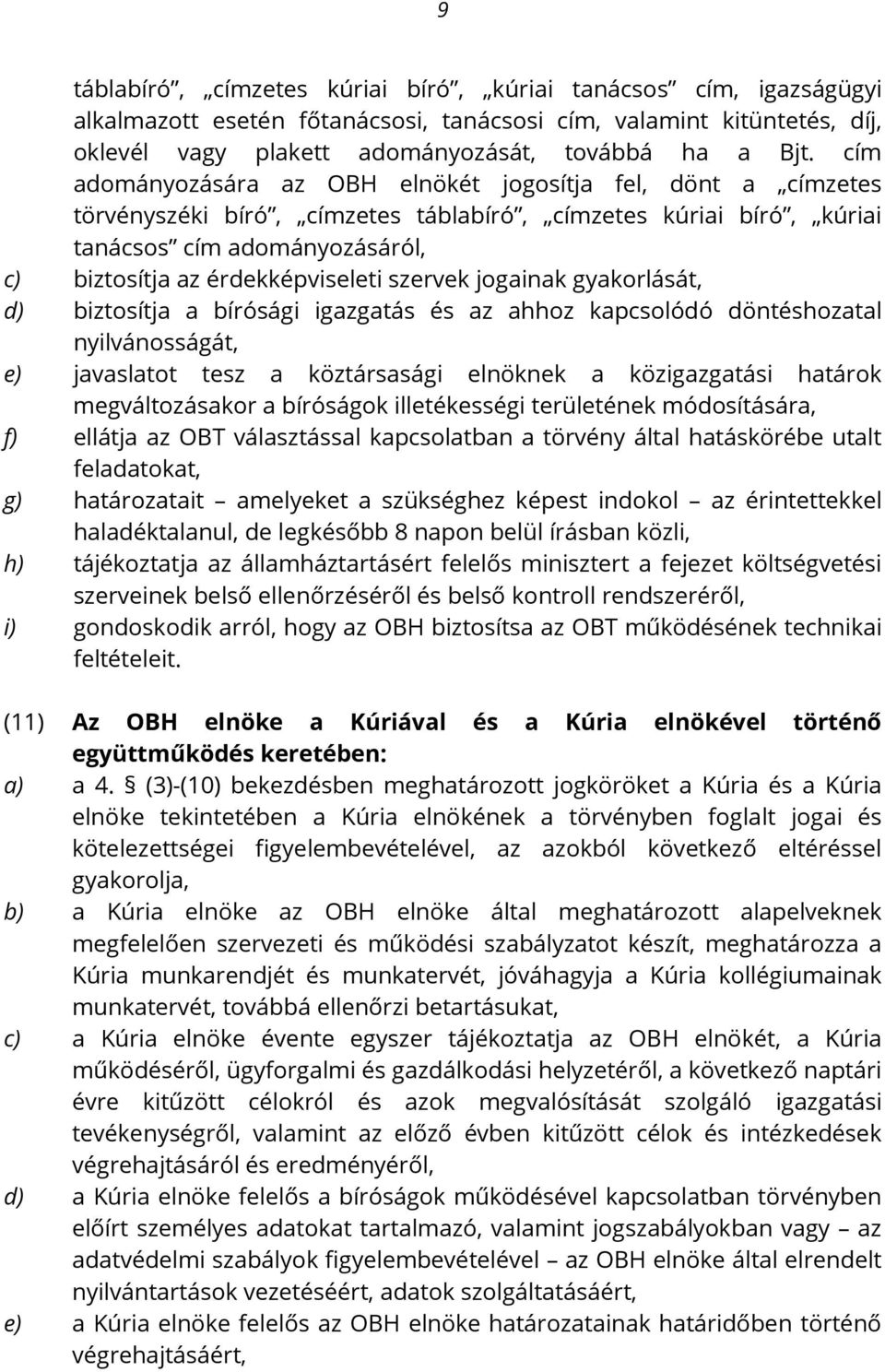 szervek jogainak gyakorlását, d) biztosítja a bírósági igazgatás és az ahhoz kapcsolódó döntéshozatal nyilvánosságát, e) javaslatot tesz a köztársasági elnöknek a közigazgatási határok