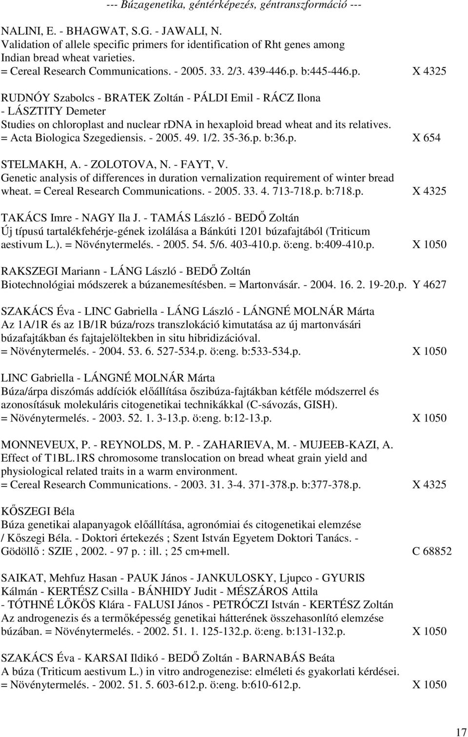 b:445-446.p. X 4325 RUDNÓY Szabolcs - BRATEK Zoltán - PÁLDI Emil - RÁCZ Ilona - LÁSZTITY Demeter Studies on chloroplast and nuclear rdna in hexaploid bread wheat and its relatives.