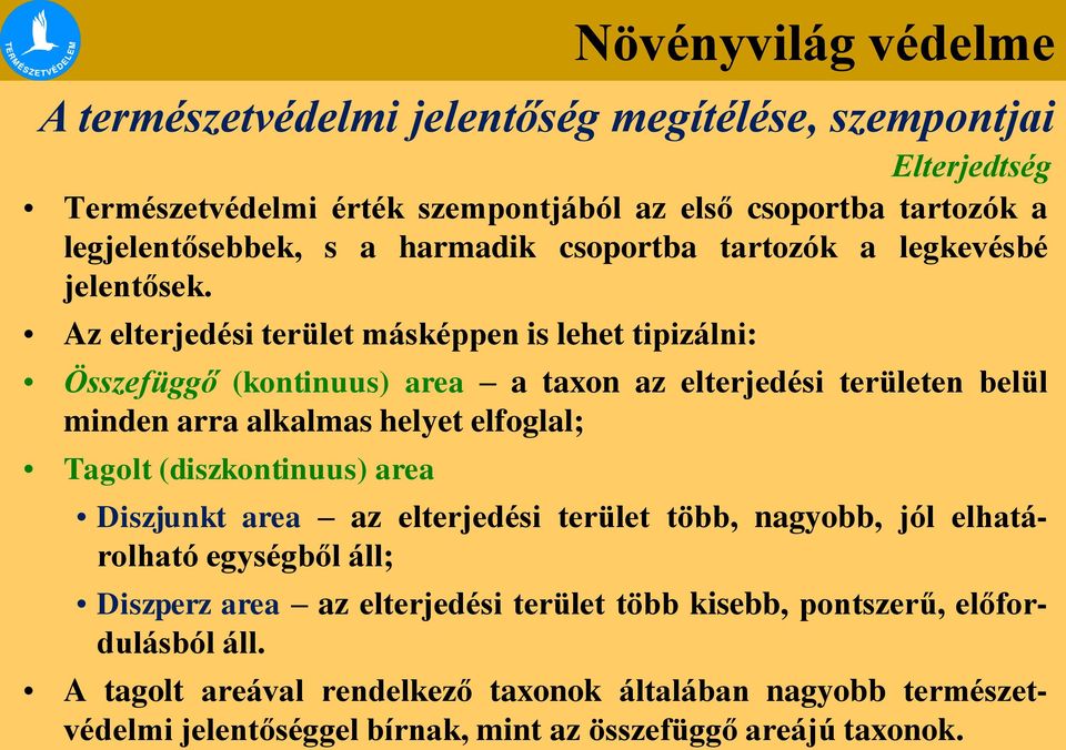 Az elterjedési terület másképpen is lehet tipizálni: Összefüggő (kontinuus) area a taxon az elterjedési területen belül minden arra alkalmas helyet elfoglal; Tagolt