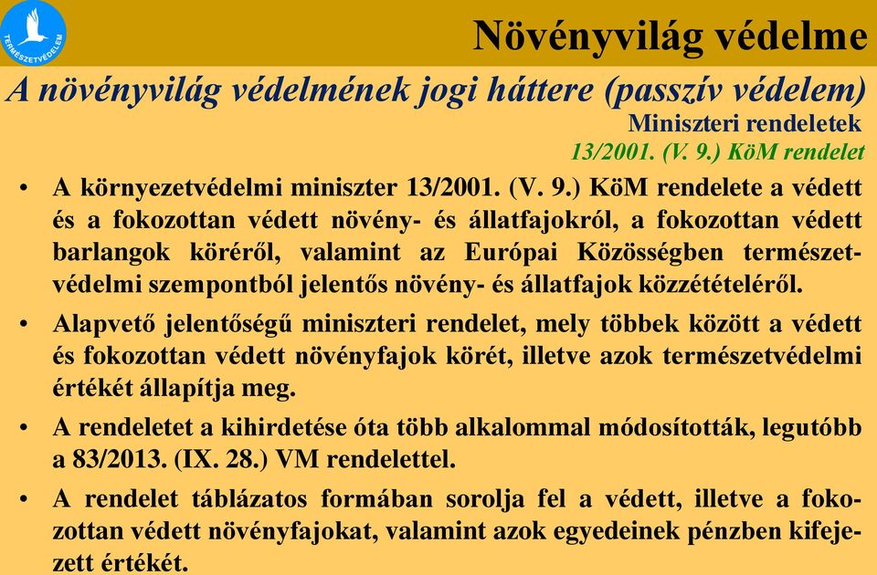 ) KöM rendelete a védett és a fokozottan védett növény- és állatfajokról, a fokozottan védett barlangok köréről, valamint az Európai Közösségben természetvédelmi szempontból jelentős növény- és