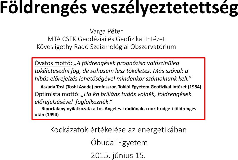 Aszada Tosi (Toshi Asada) professzor, Tokiói Egyetem Geofizikai Intézet (1984) Optimista mottó: Ha én briliáns tudós volnék, földrengések előrejelzésével