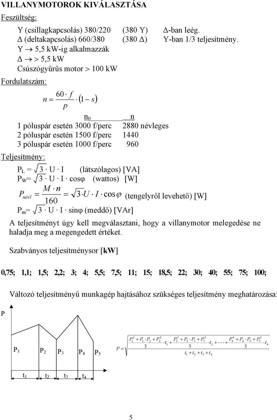 f/perc 960 Teljesítmény: L = I (látszólagos) [VA] W = I cosφ (wattos) [W] n névl = = I cosϕ (tengelyről levehető) [W] 160 m = I sinφ ( meddő) [VAr] A teljesítményt úgy kell megválasztani, hogy a