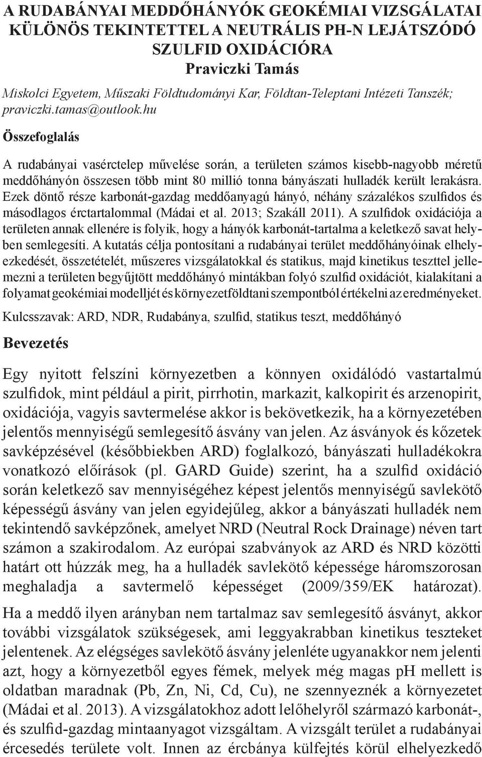 hu Összefoglalás A rudabányai vasérctelep művelése során, a területen számos kisebb-nagyobb méretű meddőhányón összesen több mint 80 millió tonna bányászati hulladék került lerakásra.