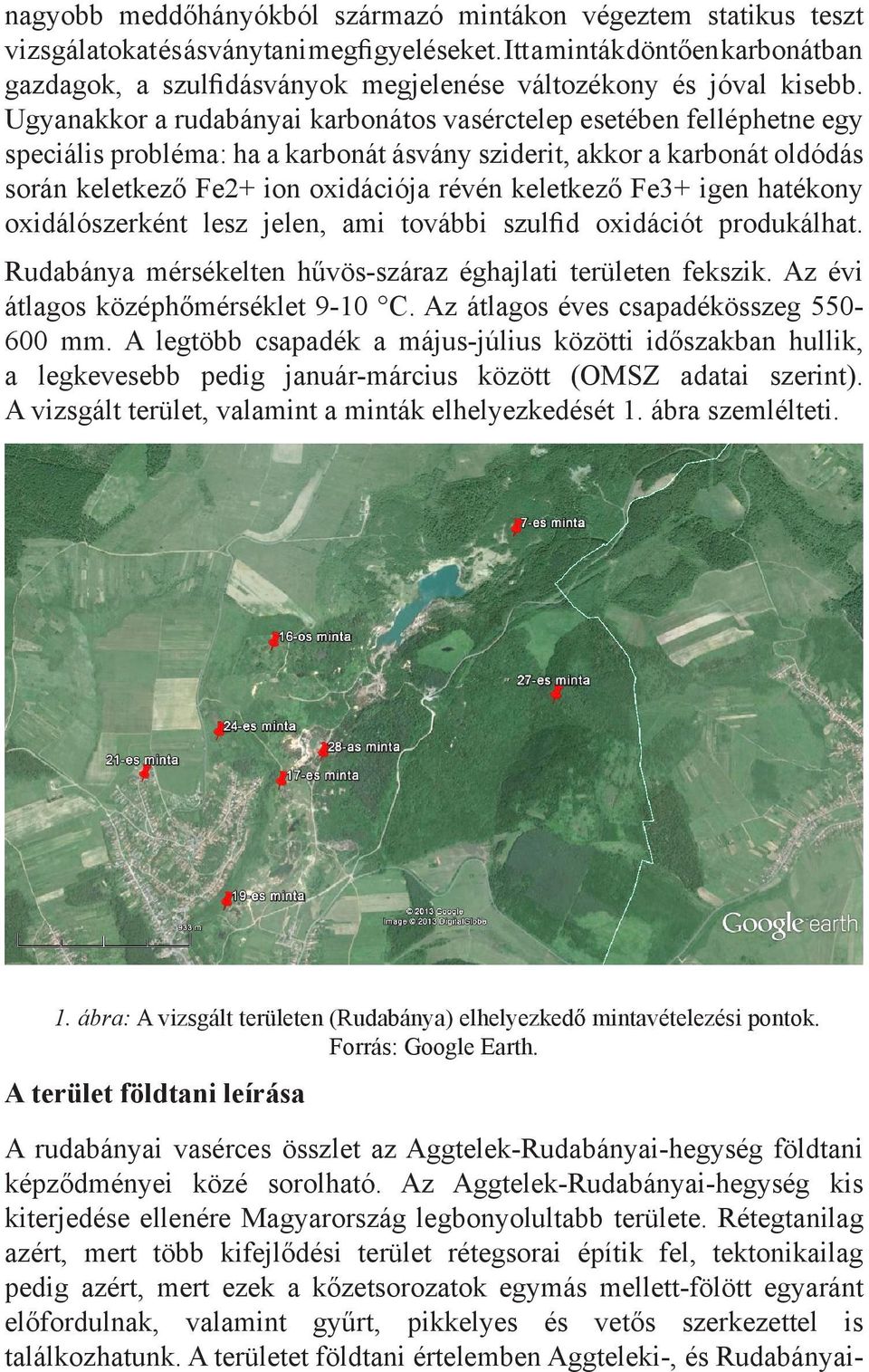 Ugyanakkor a rudabányai karbonátos vasérctelep esetében felléphetne egy speciális probléma: ha a karbonát ásvány sziderit, akkor a karbonát oldódás során keletkező Fe2+ ion oxidációja révén keletkező