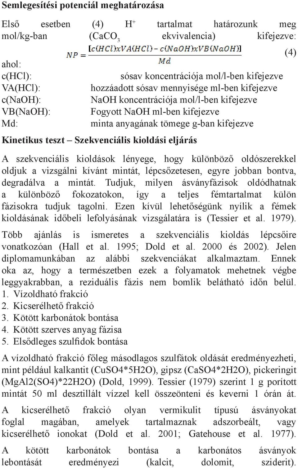 Szekvenciális kioldási eljárás A szekvenciális kioldások lényege, hogy különböző oldószerekkel oldjuk a vizsgálni kívánt mintát, lépcsőzetesen, egyre jobban bontva, degradálva a mintát.