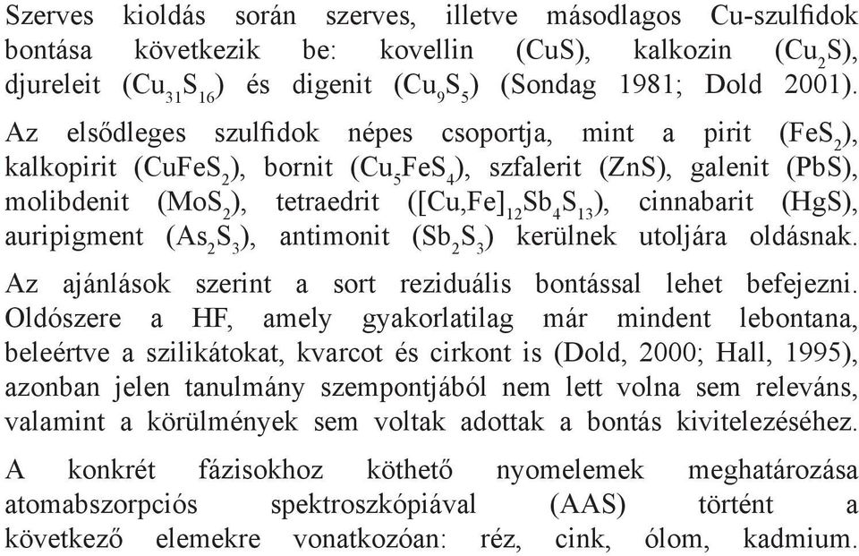 cinnabarit (HgS), auripigment (As 2 S 3 ), antimonit (Sb 2 S 3 ) kerülnek utoljára oldásnak. Az ajánlások szerint a sort reziduális bontással lehet befejezni.