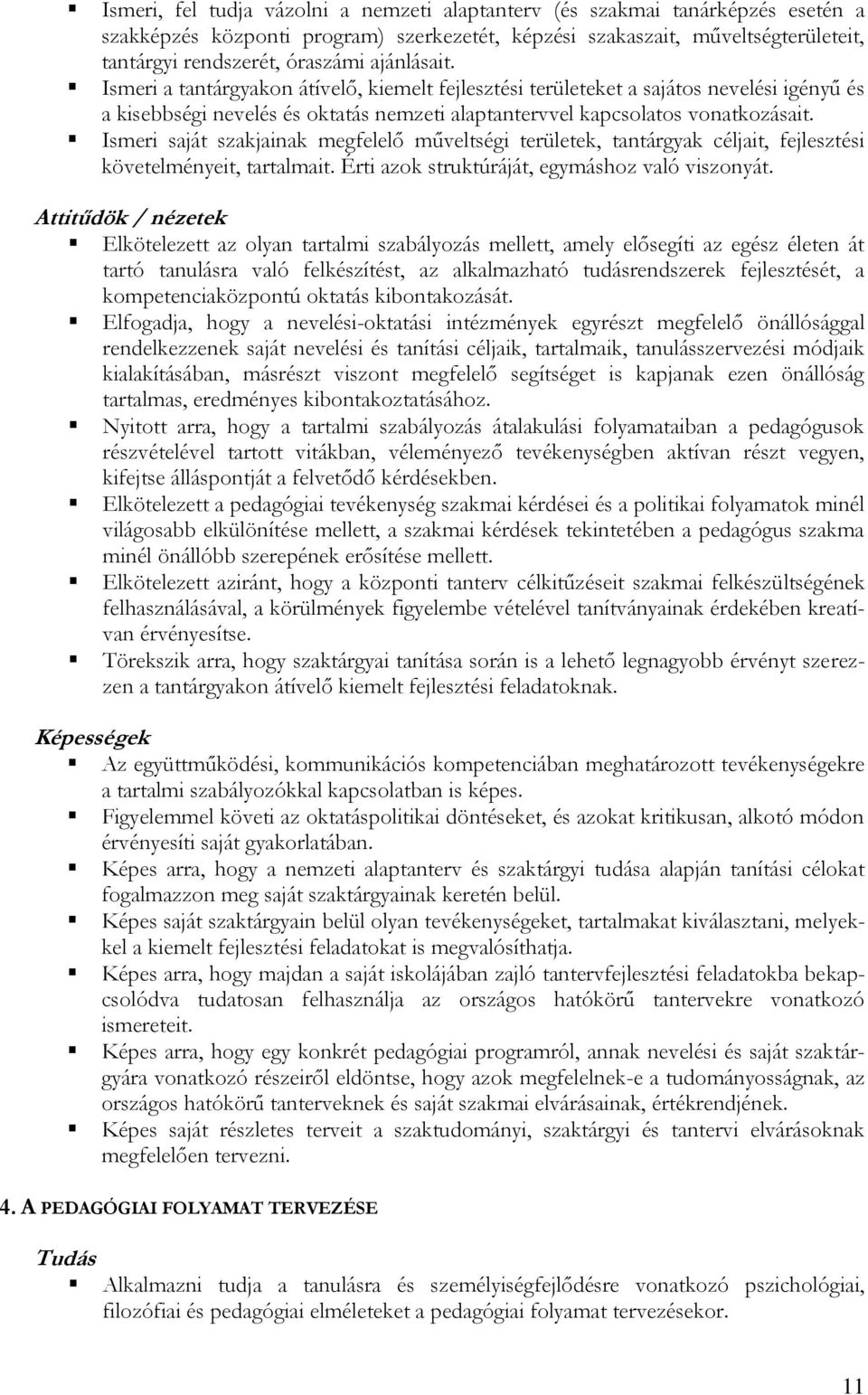 Ismeri saját szakjainak megfelelő műveltségi területek, tantárgyak céljait, fejlesztési követelményeit, tartalmait. Érti azok struktúráját, egymáshoz való viszonyát.