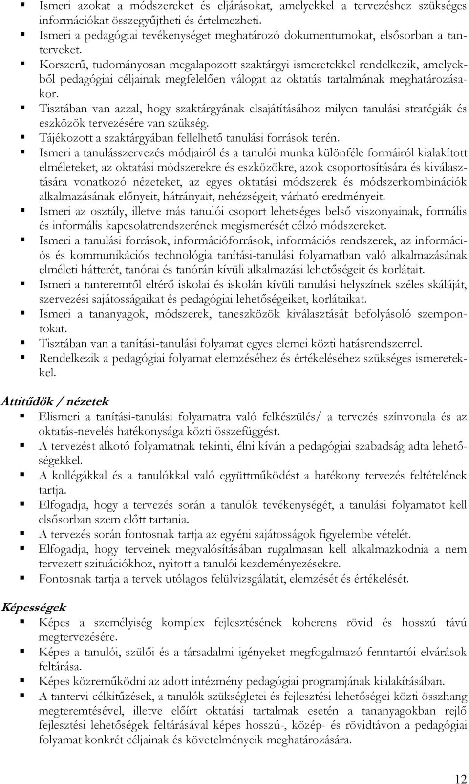 Korszerű, tudományosan megalapozott szaktárgyi ismeretekkel rendelkezik, amelyekből pedagógiai céljainak megfelelően válogat az oktatás tartalmának meghatározásakor.