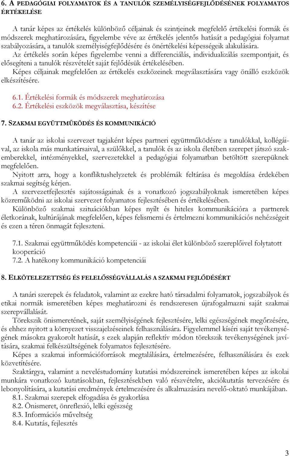 Az értékelés során képes figyelembe venni a differenciálás, individualizálás szempontjait, és elősegíteni a tanulók részvételét saját fejlődésük értékelésében.