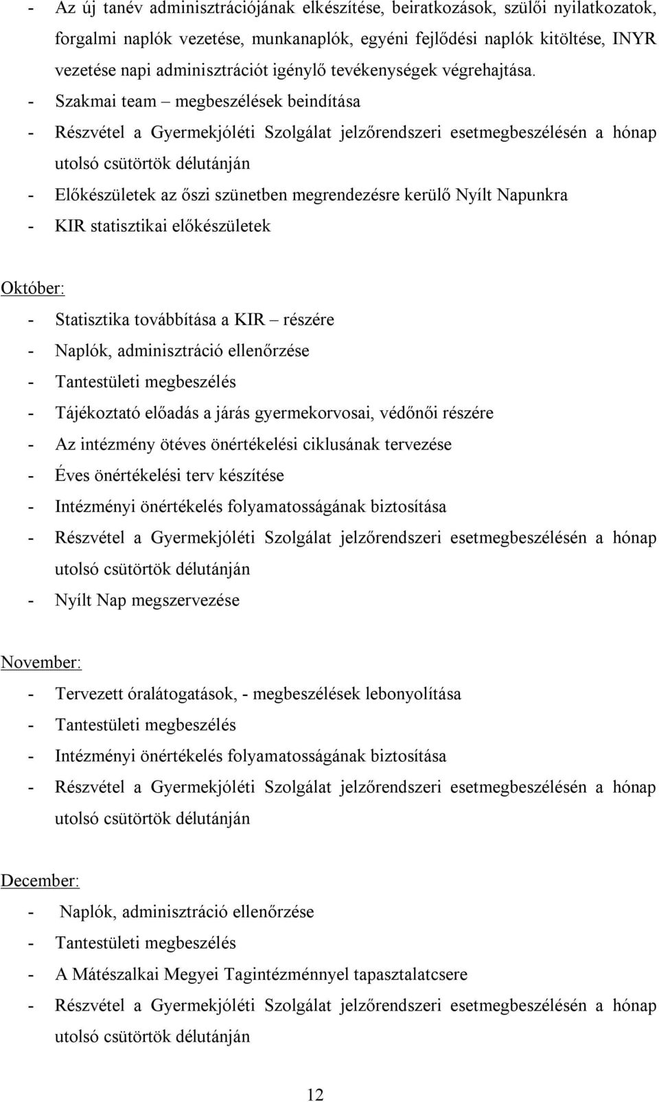 - Szakmai team megbeszélések beindítása - Részvétel a Gyermekjóléti Szolgálat jelzőrendszeri esetmegbeszélésén a hónap utolsó csütörtök délutánján - Előkészületek az őszi szünetben megrendezésre