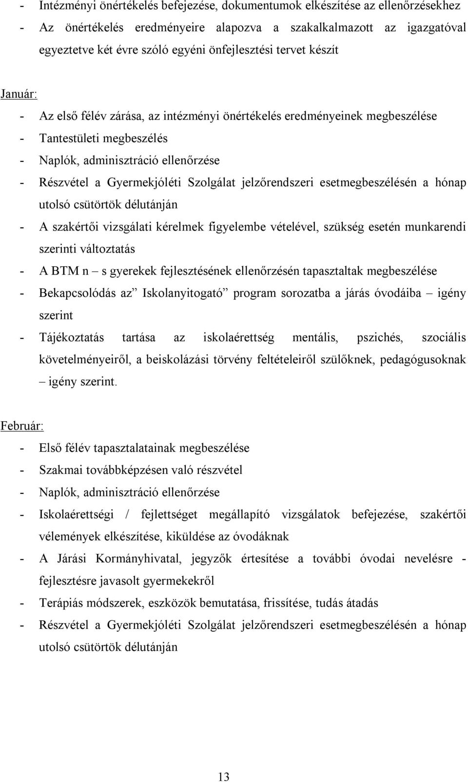 Szolgálat jelzőrendszeri esetmegbeszélésén a hónap utolsó csütörtök délutánján - A szakértői vizsgálati kérelmek figyelembe vételével, szükség esetén munkarendi szerinti változtatás - A BTM n s