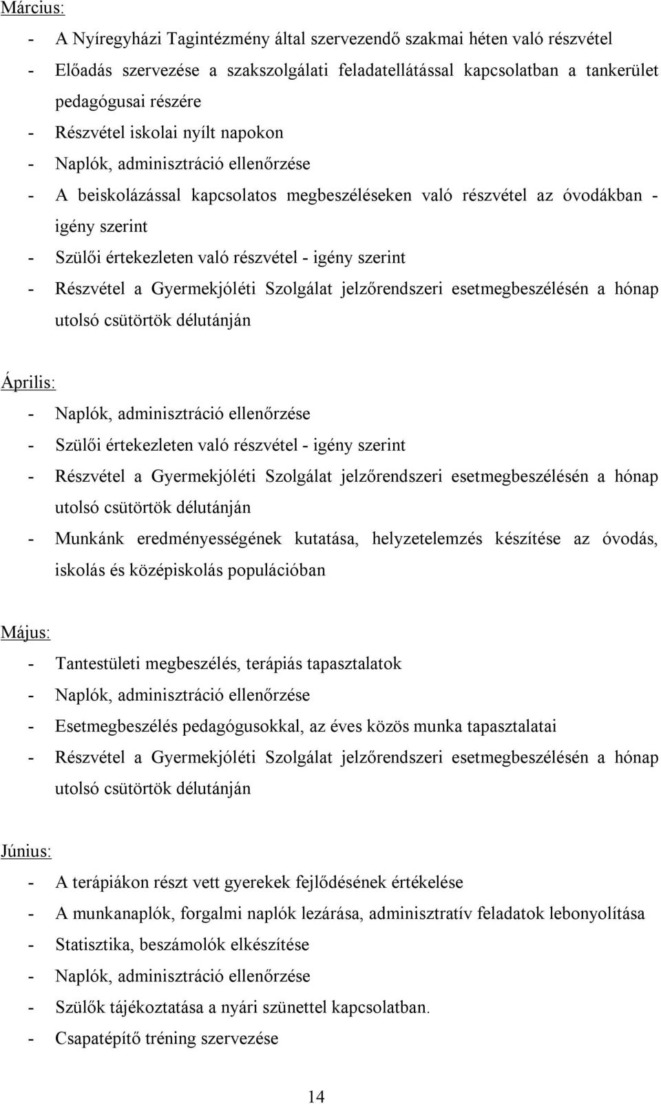 szerint - Részvétel a Gyermekjóléti Szolgálat jelzőrendszeri esetmegbeszélésén a hónap utolsó csütörtök délutánján Április: - Naplók, adminisztráció ellenőrzése - Szülői értekezleten való részvétel -