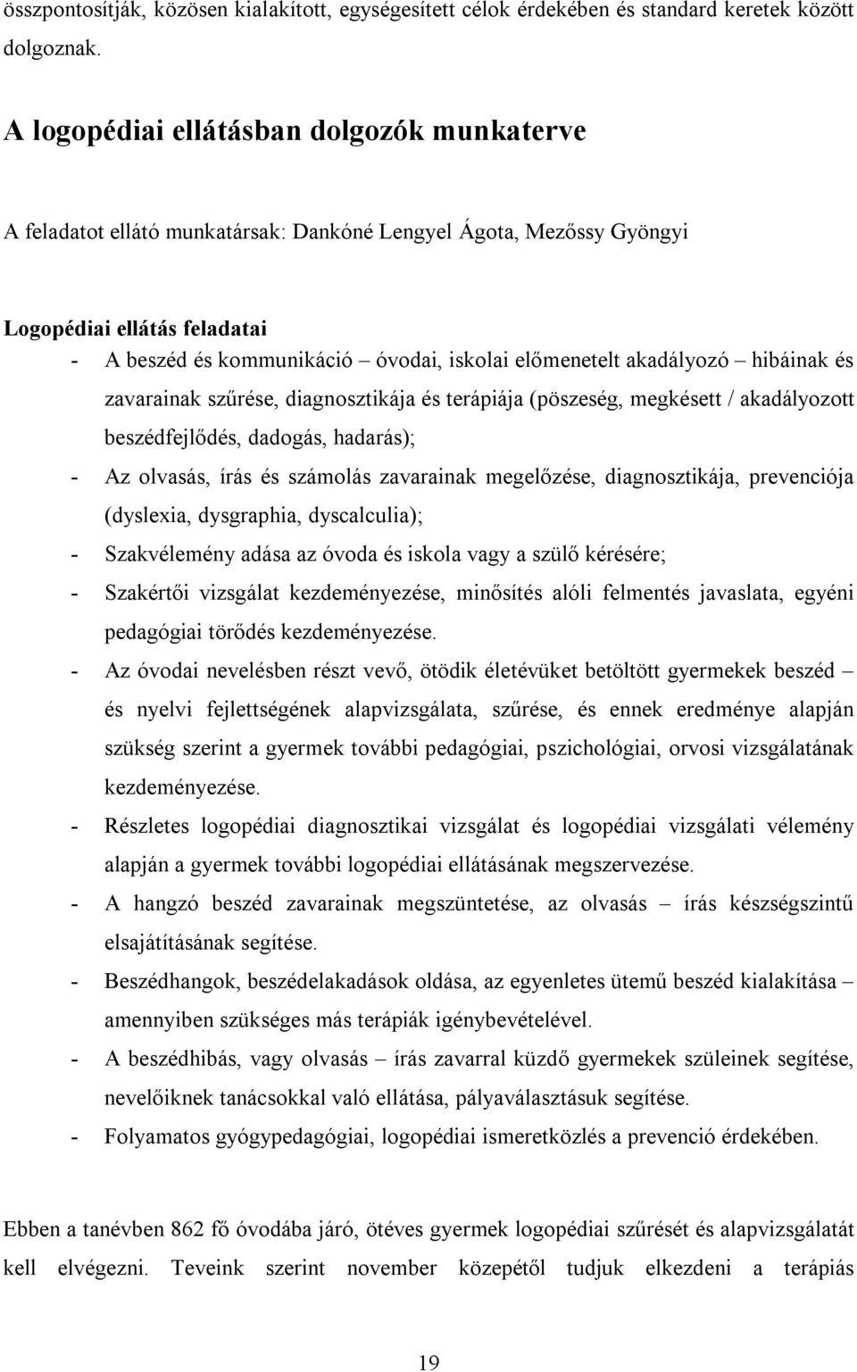 akadályozó hibáinak és zavarainak szűrése, diagnosztikája és terápiája (pöszeség, megkésett / akadályozott beszédfejlődés, dadogás, hadarás); - Az olvasás, írás és számolás zavarainak megelőzése,