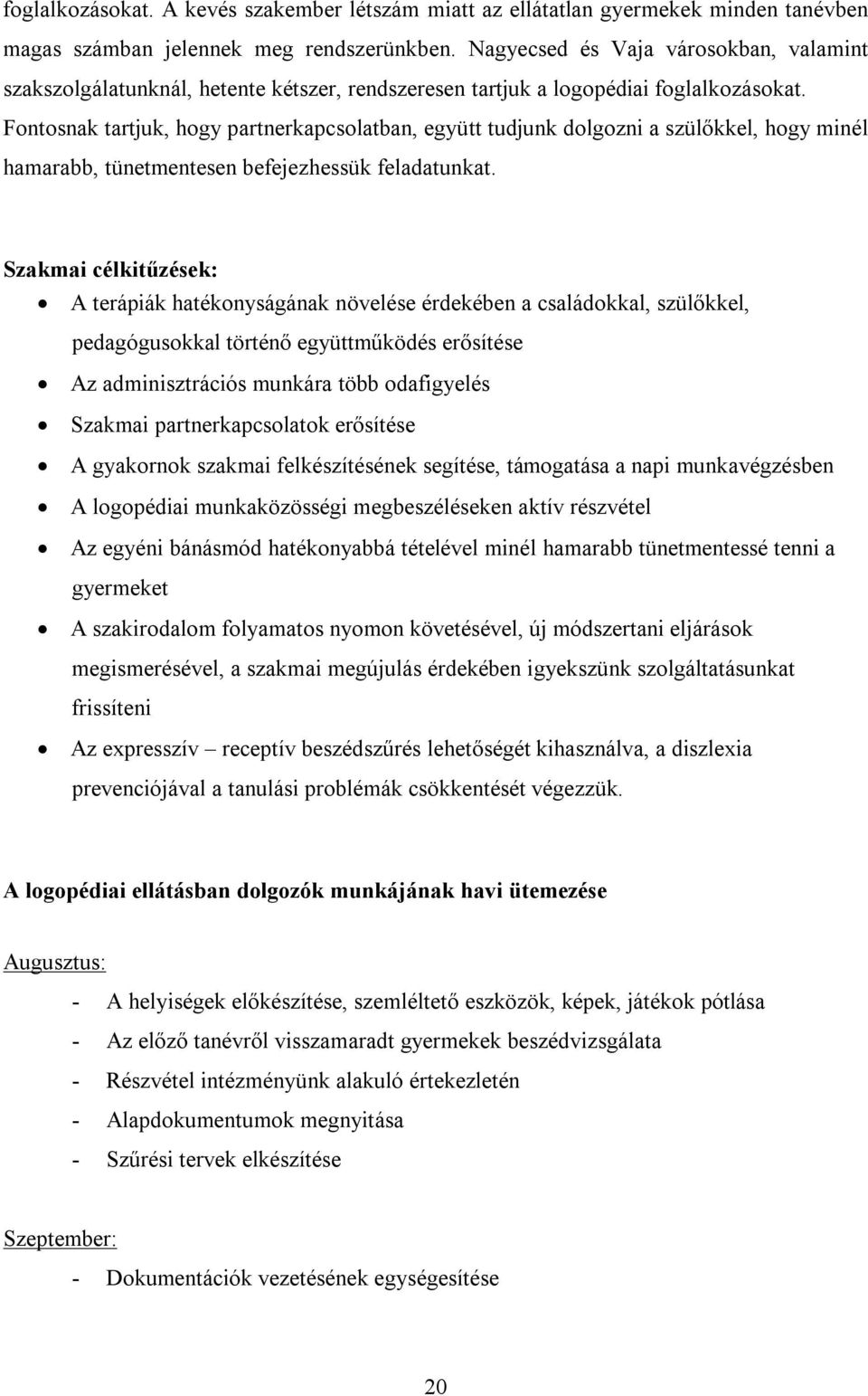 Fontosnak tartjuk, hogy partnerkapcsolatban, együtt tudjunk dolgozni a szülőkkel, hogy minél hamarabb, tünetmentesen befejezhessük feladatunkat.