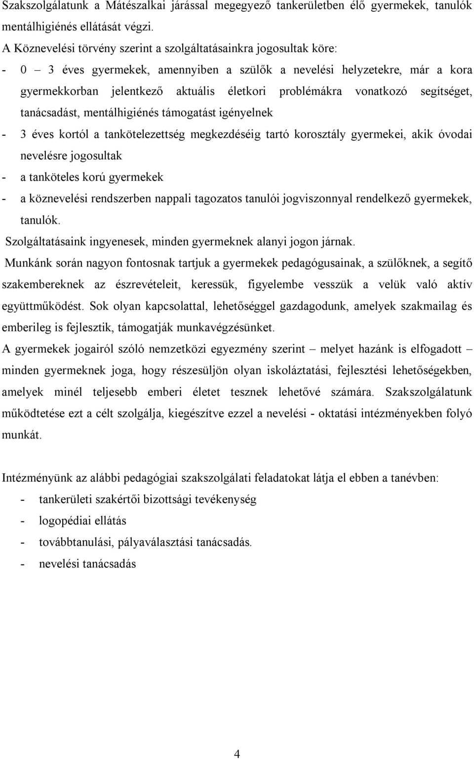 vonatkozó segítséget, tanácsadást, mentálhigiénés támogatást igényelnek - 3 éves kortól a tankötelezettség megkezdéséig tartó korosztály gyermekei, akik óvodai nevelésre jogosultak - a tanköteles