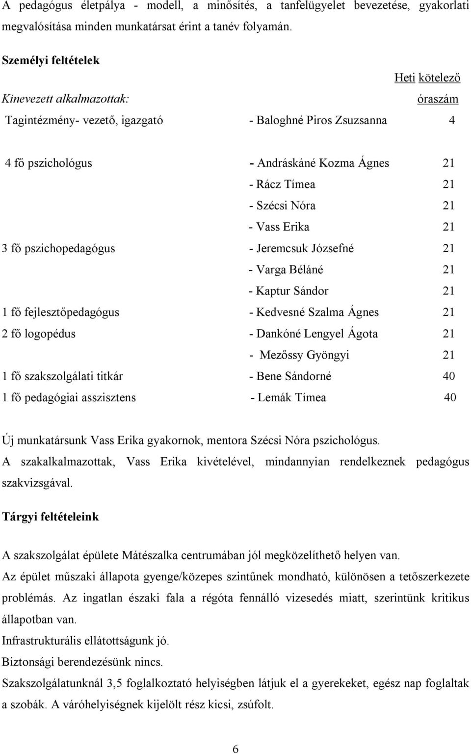 Nóra 21 - Vass Erika 21 3 fő pszichopedagógus - Jeremcsuk Józsefné 21 - Varga Béláné 21 - Kaptur Sándor 21 1 fő fejlesztőpedagógus - Kedvesné Szalma Ágnes 21 2 fő logopédus - Dankóné Lengyel Ágota 21