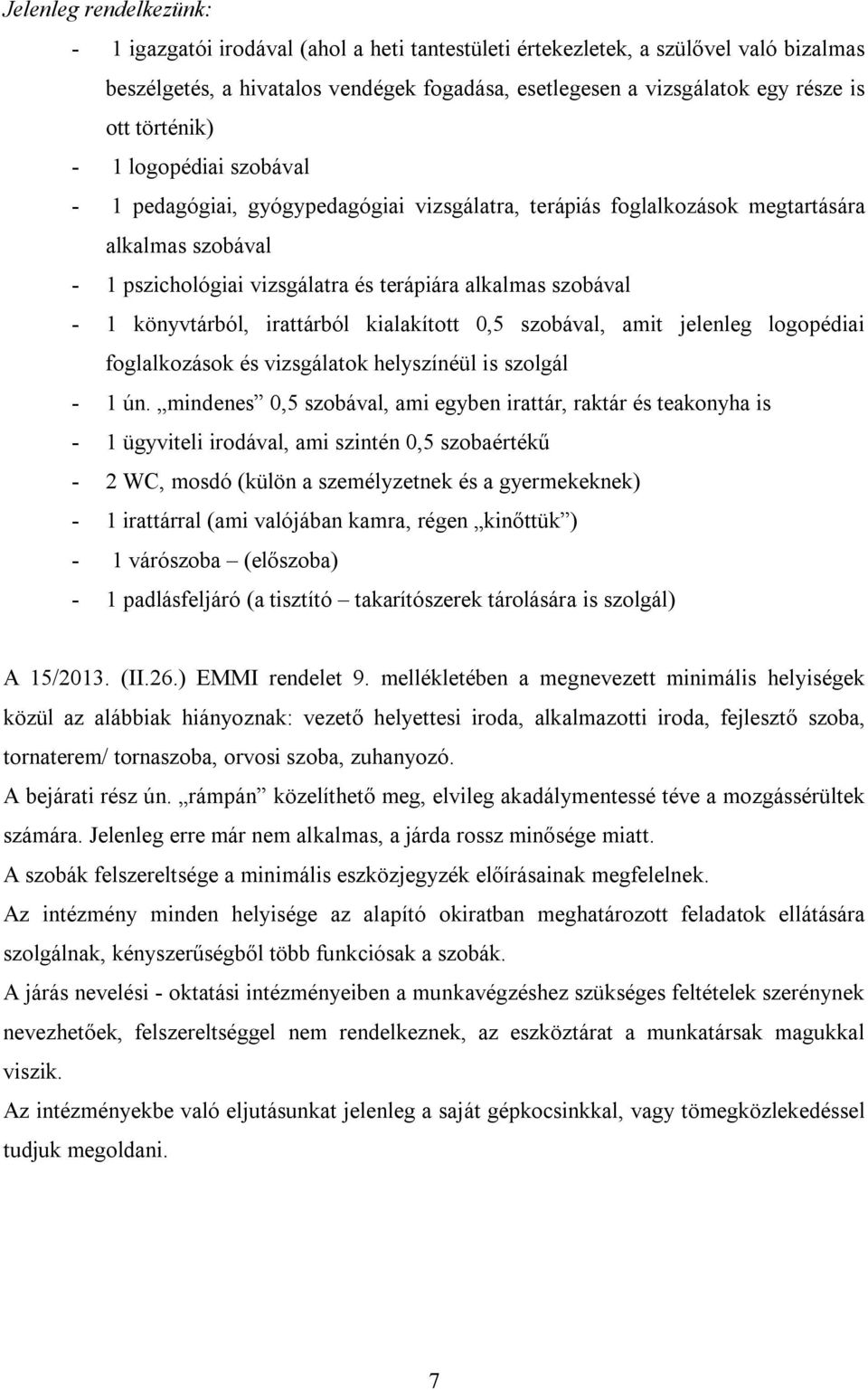 könyvtárból, irattárból kialakított 0,5 szobával, amit jelenleg logopédiai foglalkozások és vizsgálatok helyszínéül is szolgál - 1 ún.