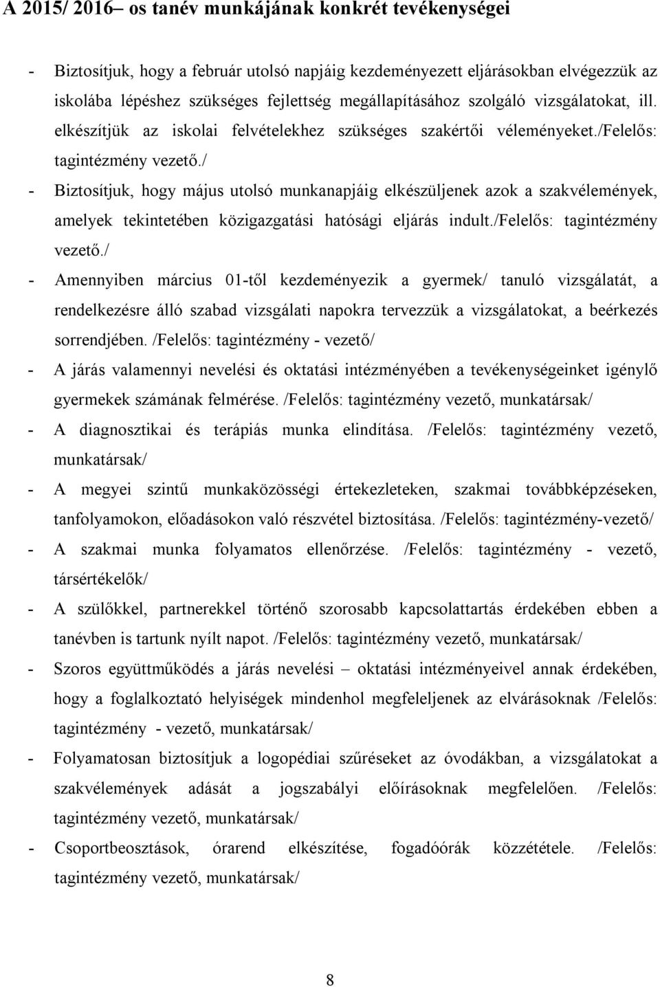 / - Biztosítjuk, hogy május utolsó munkanapjáig elkészüljenek azok a szakvélemények, amelyek tekintetében közigazgatási hatósági eljárás indult./felelős: tagintézmény vezető.