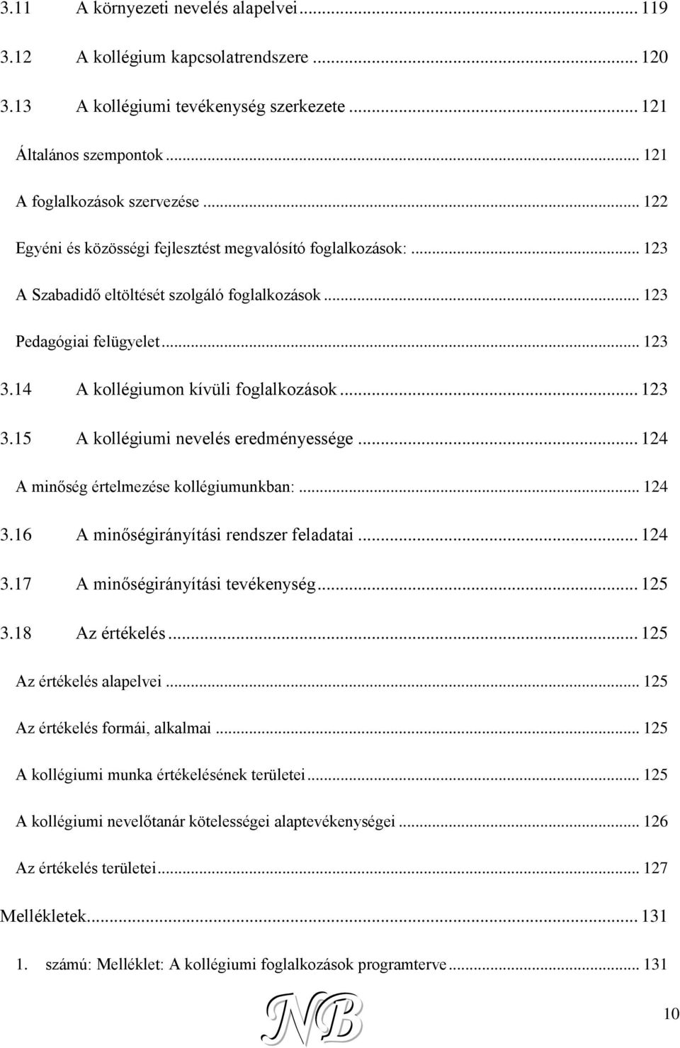 .. 123 3.15 A kollégiumi nevelés eredményessége... 124 A minőség értelmezése kollégiumunkban:... 124 3.16 A minőségirányítási rendszer feladatai... 124 3.17 A minőségirányítási tevékenység... 125 3.