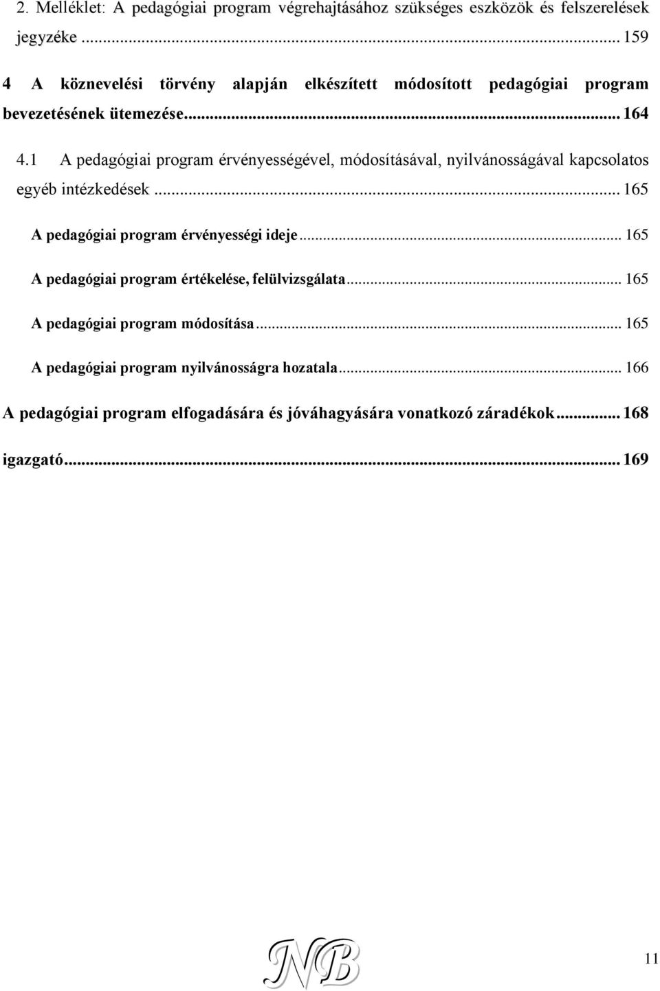 1 A pedagógiai program érvényességével, módosításával, nyilvánosságával kapcsolatos egyéb intézkedések... 165 A pedagógiai program érvényességi ideje.