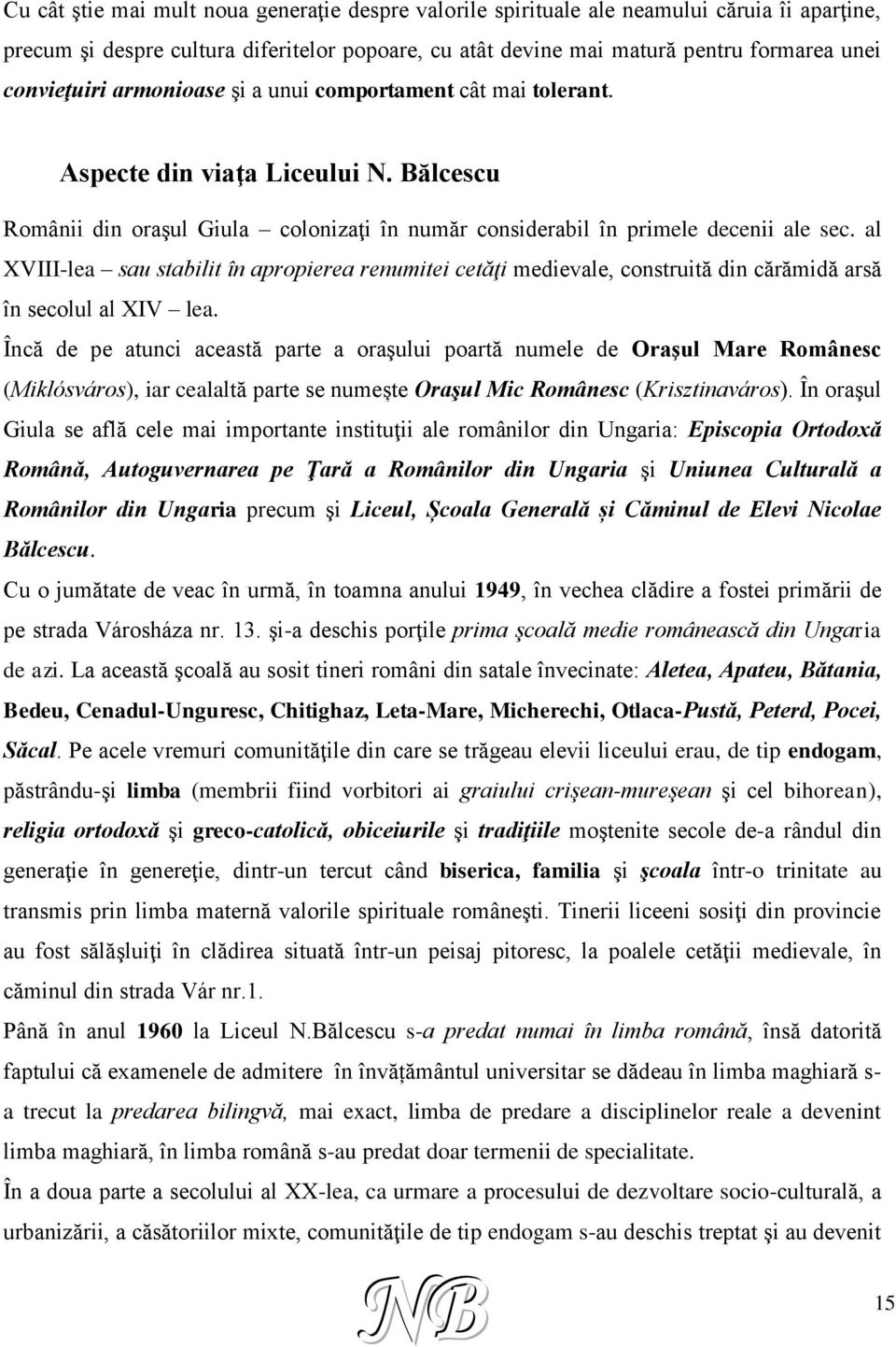 al XVIII-lea sau stabilit în apropierea renumitei cetăţi medievale, construită din cărămidă arsă în secolul al XIV lea.