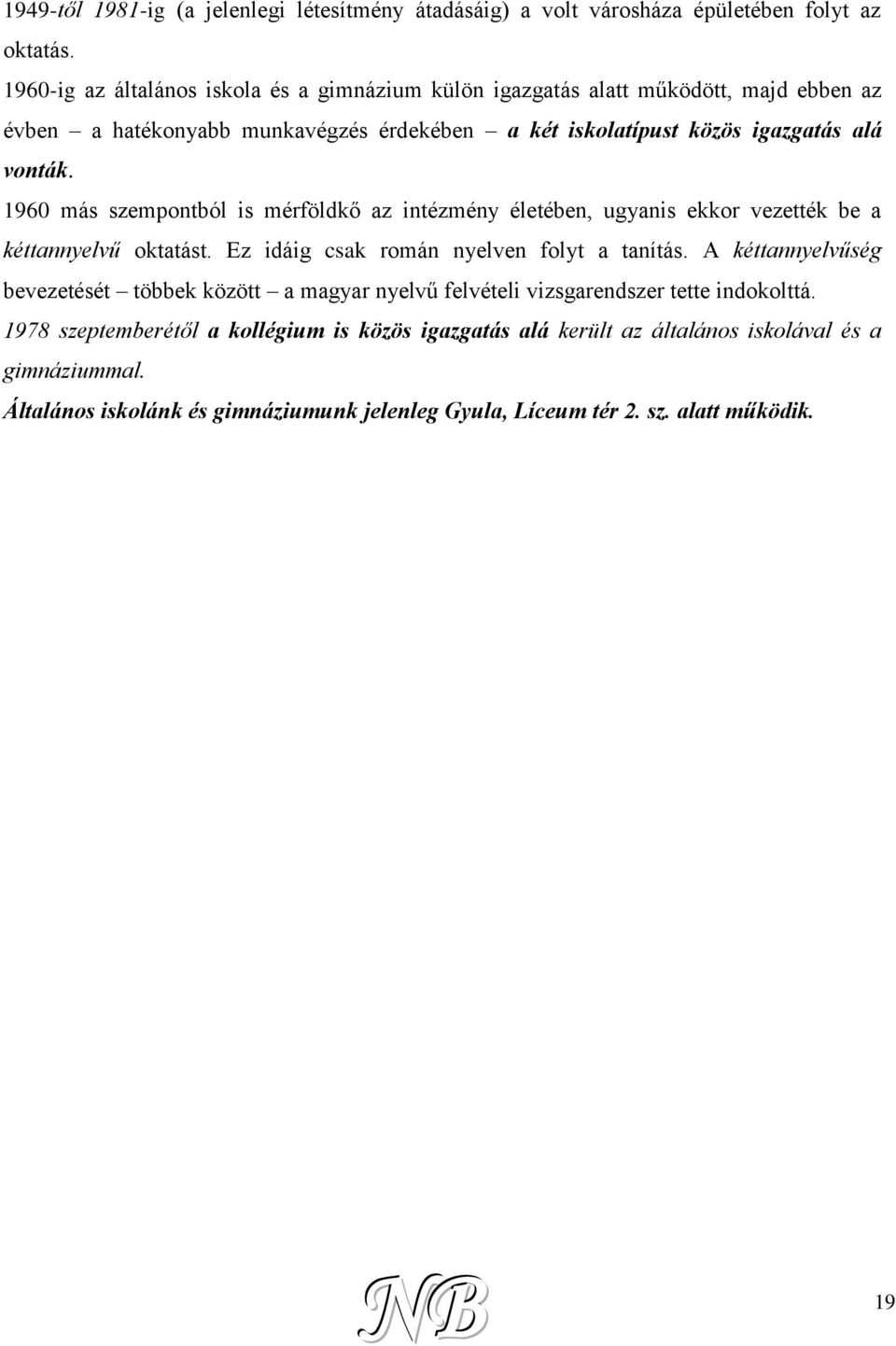 1960 más szempontból is mérföldkő az intézmény életében, ugyanis ekkor vezették be a kéttannyelvű oktatást. Ez idáig csak román nyelven folyt a tanítás.