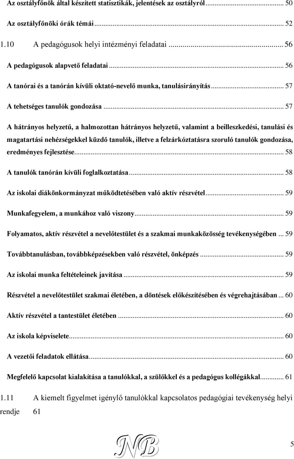 .. 57 A hátrányos helyzetű, a halmozottan hátrányos helyzetű, valamint a beilleszkedési, tanulási és magatartási nehézségekkel küzdő tanulók, illetve a felzárkóztatásra szoruló tanulók gondozása,