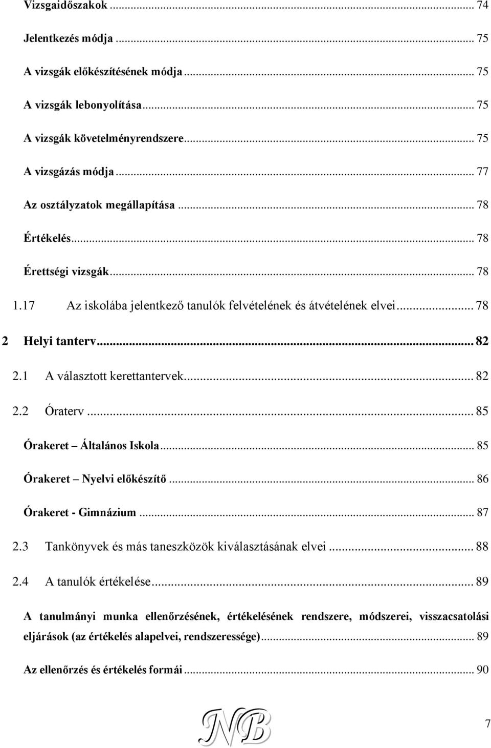 1 A választott kerettantervek... 82 2.2 Óraterv... 85 Órakeret Általános Iskola... 85 Órakeret Nyelvi előkészítő... 86 Órakeret - Gimnázium... 87 2.