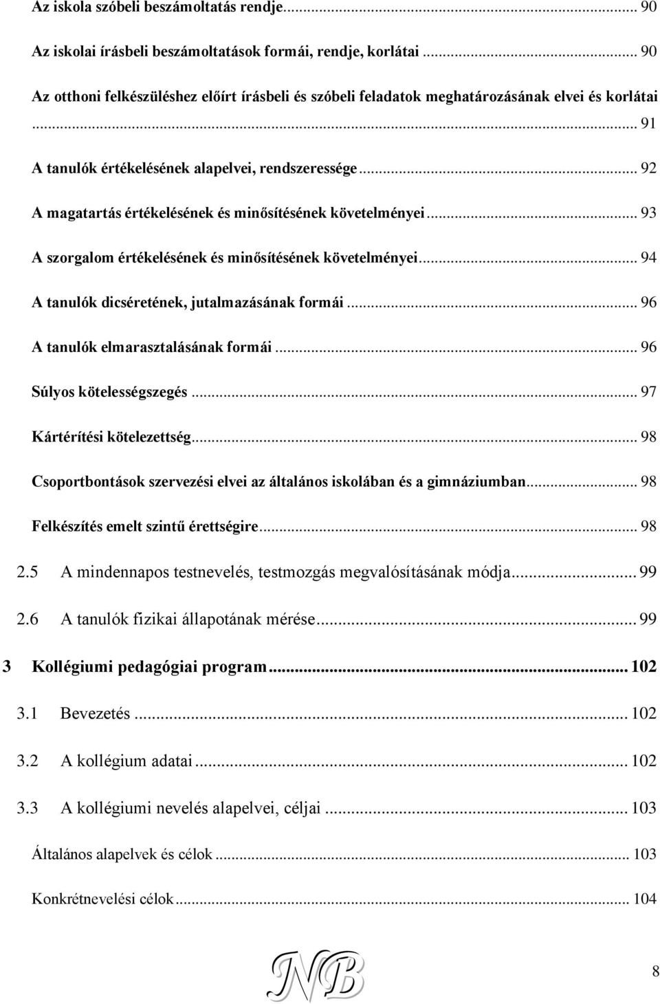 .. 92 A magatartás értékelésének és minősítésének követelményei... 93 A szorgalom értékelésének és minősítésének követelményei... 94 A tanulók dicséretének, jutalmazásának formái.