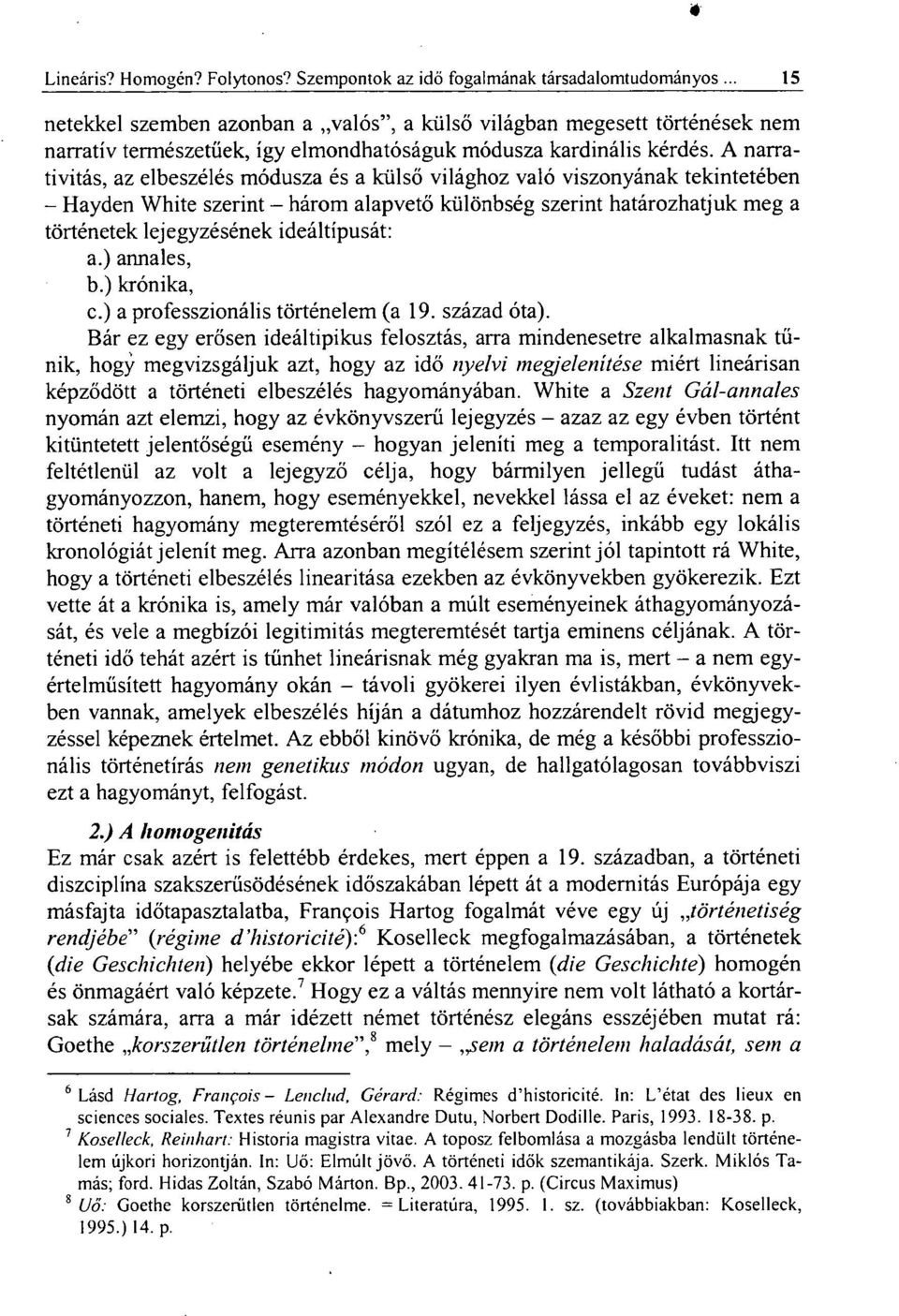 A narrativitás, az elbeszélés módusza és a külső világhoz való viszonyának tekintetében - Hayden White szerint - három alapvető különbség szerint határozhatjuk meg a történetek lejegyzésének